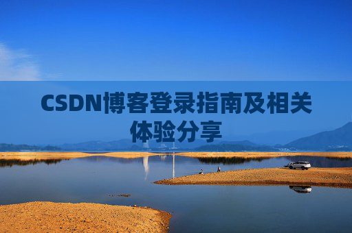 CSDN博客登录指南及相关体验分享